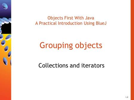 Objects First With Java A Practical Introduction Using BlueJ Grouping objects Collections and iterators 1.0.