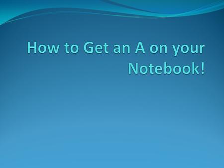 Your Name Make sure your name is written on both the front and back cover of your notebook. I can’t give you a grade if I don’t know who you are.