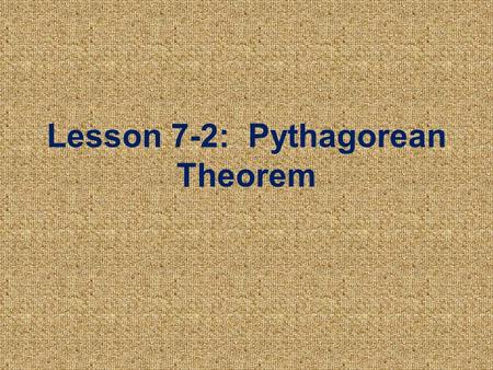 Lesson 7-2: Pythagorean Theorem. Pythagorean Theorem In a ________ ________, the sum of the squares of the ______ of a right triangle will equal the square.