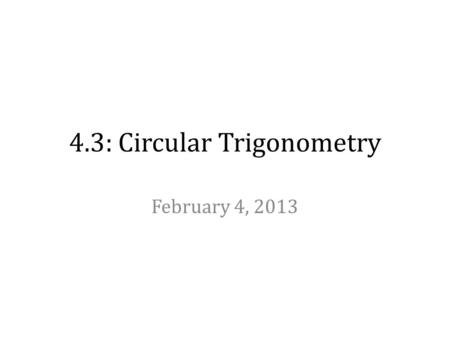 4.3: Circular Trigonometry February 4, 2013. Warm-up a)Find the remaining sides of the triangle if i.x = 5 ii.r = 1.