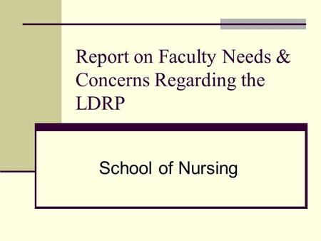 Report on Faculty Needs & Concerns Regarding the LDRP School of Nursing.