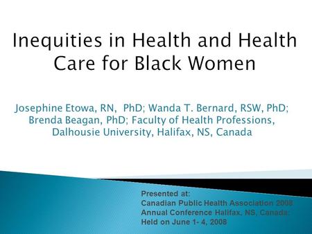 Josephine Etowa, RN, PhD; Wanda T. Bernard, RSW, PhD; Brenda Beagan, PhD; Faculty of Health Professions, Dalhousie University, Halifax, NS, Canada Presented.