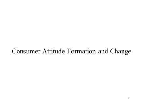 Consumer Attitude Formation and Change