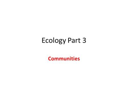 Ecology Part 3 Communities.