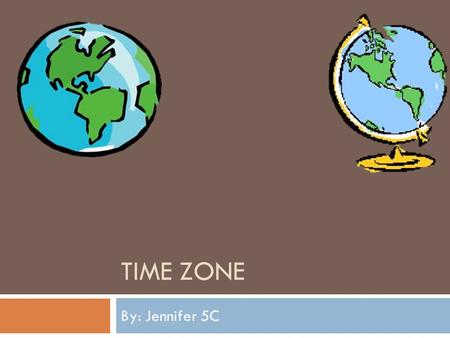 TIME ZONE By: Jennifer 5C. Surabaya – Singapore 1. Facts:  From Surabaya to Singapore is 1 hour, 54 minutes.  Singapore is 1 hour ahead of Surabaya.