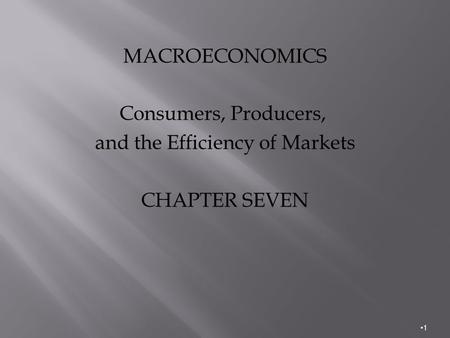 MACROECONOMICS Consumers, Producers, and the Efficiency of Markets CHAPTER SEVEN 1.