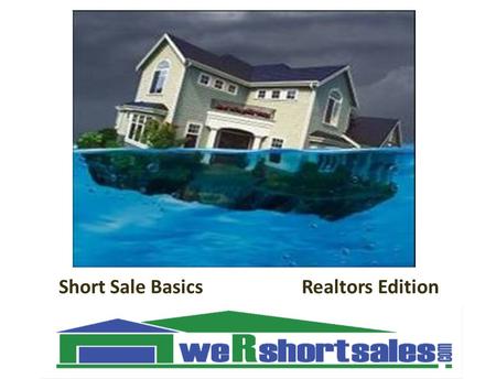 1 Short Sale Basics Realtors Edition We save homes one at a time. ”