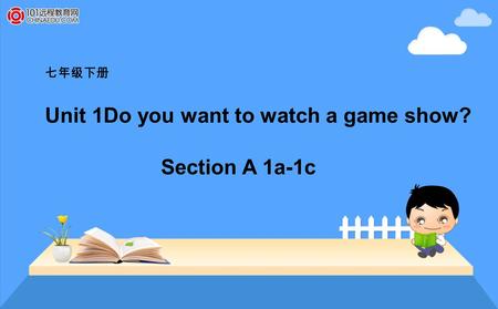 七年级下册 Unit 1Do you want to watch a game show? Section A 1a-1c.