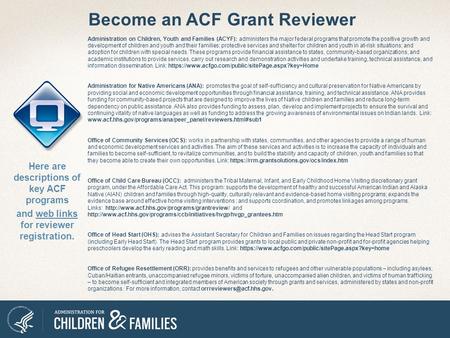 Become an ACF Grant Reviewer Here are descriptions of key ACF programs and web links for reviewer registration. Administration on Children, Youth and Families.