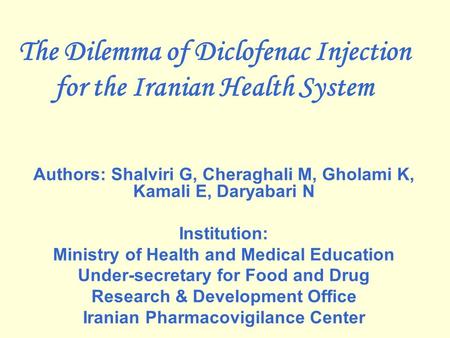 The Dilemma of Diclofenac Injection for the Iranian Health System Authors: Shalviri G, Cheraghali M, Gholami K, Kamali E, Daryabari N Institution: Ministry.