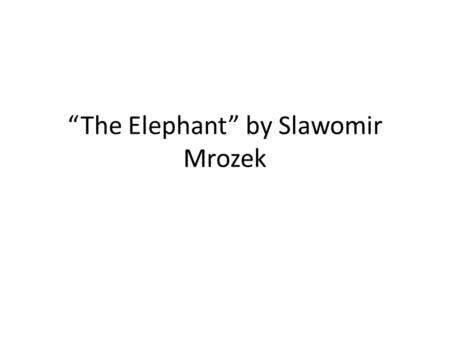 “The Elephant” by Slawomir Mrozek