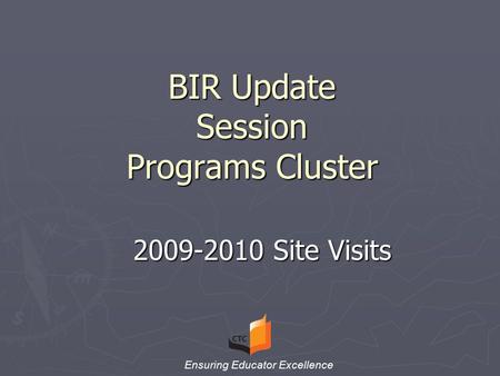 BIR Update Session Programs Cluster 2009-2010 Site Visits Ensuring Educator Excellence.