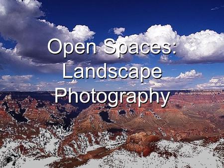 Open Spaces: Landscape Photography. Open Spaces encourages the awareness of the rich diversity of natural and urban environment and the ability to see.