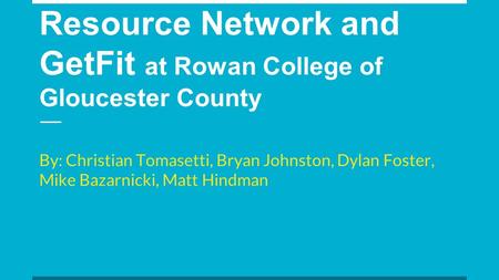 Site Visit: Family Resource Network and GetFit at Rowan College of Gloucester County By: Christian Tomasetti, Bryan Johnston, Dylan Foster, Mike Bazarnicki,