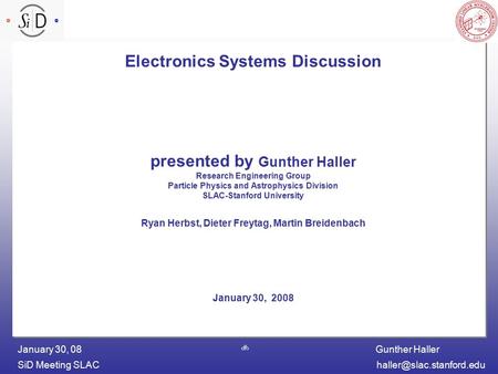 Gunther Haller SiD Meeting January 30, 08 1 Electronics Systems Discussion presented by Gunther Haller Research Engineering.