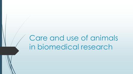 Care and use of animals in biomedical research. Pre-survey  1. List the major things you know or have heard about the use of animals in biomedical research.