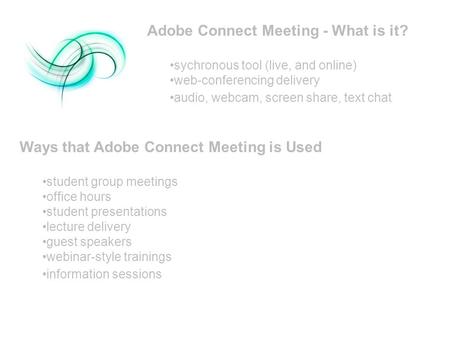 Ways that Adobe Connect Meeting is Used student group meetings office hours student presentations lecture delivery guest speakers webinar-style trainings.