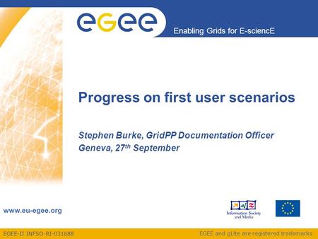 EGEE-II INFSO-RI-031688 Enabling Grids for E-sciencE www.eu-egee.org EGEE and gLite are registered trademarks Progress on first user scenarios Stephen.