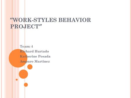 “WORK-STYLES BEHAVIOR PROJECT” Team: 4 Richard Hurtado Katherine Posada Amparo Martinez.