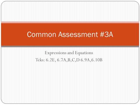 Expressions and Equations Teks: 6.2E, 6.7A,B,C,D 6.9A,6.10B Common Assessment #3A.