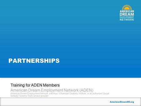 AmericanDreamEN.org PARTNERSHIPS Training for ADEN Members American Dream Employment Network (ADEN) American Dream Employment Network, a division of National.