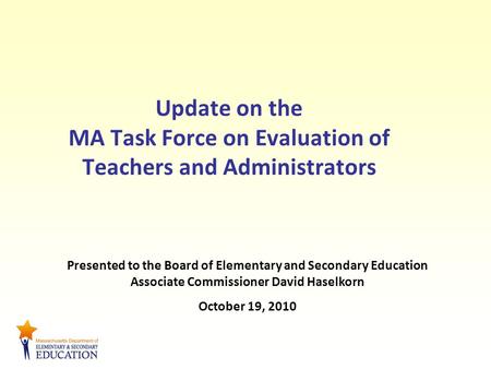 Update on the MA Task Force on Evaluation of Teachers and Administrators Presented to the Board of Elementary and Secondary Education Associate Commissioner.