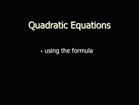 Quadratic Equations using the formula using the formula.