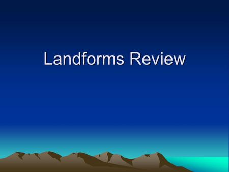 Landforms Review. Question #1 What is an opening in Earth’s surface from which lava erupts and flows on land? a.Plateau b.Mountain c.Earthquake d.Volcano.