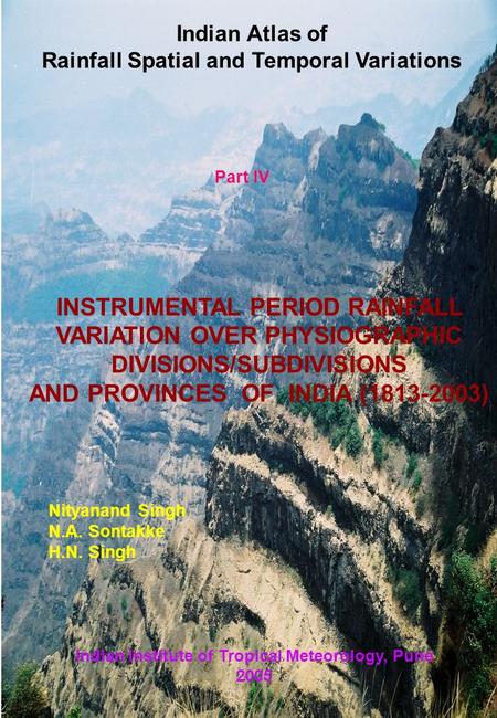 Nityanand Singh N.A. Sontakke H.N. Singh Indian Institute of Tropical Meteorology, Pune 2005 Indian Atlas of Rainfall Spatial and Temporal Variations Part.