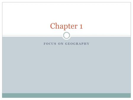 FOCUS ON GEOGRAPHY Chapter 1. Focus on Geography DATE:8/9/11 -8/10/11 Bell Ringer: The five themes of geography help show a. A connection between geography.