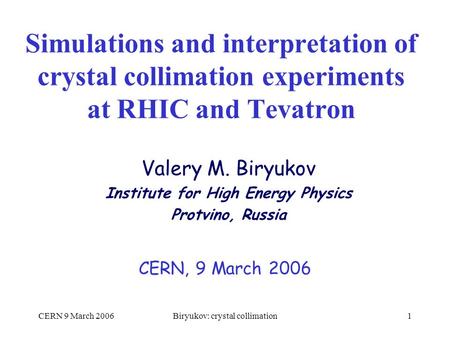 CERN 9 March 2006Biryukov: crystal collimation1 Simulations and interpretation of crystal collimation experiments at RHIC and Tevatron CERN, 9 March 2006.