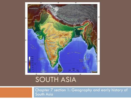 SOUTH ASIA Chapter 7 section 1: Geography and early history of South Asia.