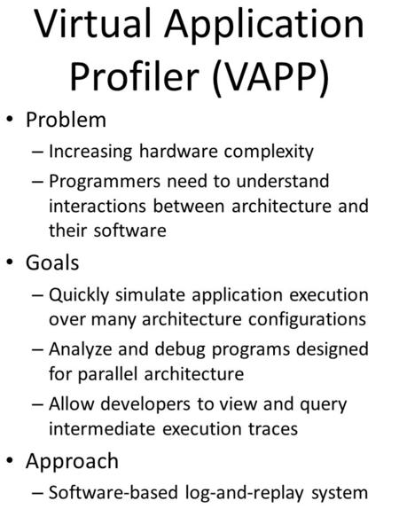 Virtual Application Profiler (VAPP) Problem – Increasing hardware complexity – Programmers need to understand interactions between architecture and their.