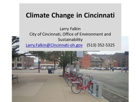 Climate Change in Cincinnati Larry Falkin City of Cincinnati, Office of Environment and Sustainability