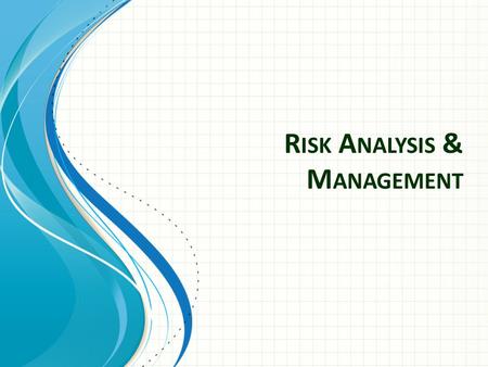 R ISK A NALYSIS & M ANAGEMENT. Risk – possibility that an undesirable event (called the risk event) could happen – Involve uncertainty and loss – Events.