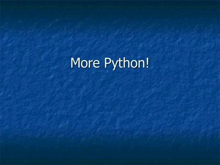 More Python!. Lists, Variables with more than one value Variables can point to more than one value at a time. The simplest way to do this is with a List.