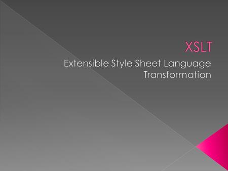  XSL – Extensible Style Sheet Language  XSLT – XSL Transformations › Used to transform XML documents to other formats,like HTML or other XML documents.