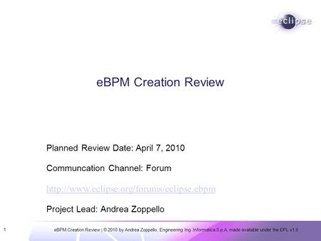 EBPM Creation Review | © 2010 by Andrea Zoppello, Engineering Ing. Informatica S.p.A, made available under the EPL v1.0 1 eBPM Creation Review Planned.