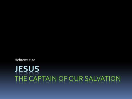 Hebrews 2:10.  For it was fitting for Him, for whom are all things and by whom are all things, in bringing many sons to glory, to make the captain of.