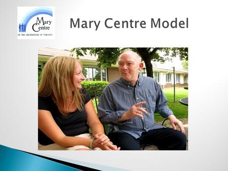 Mary Centre Model Mary Centre Model. Mission Statement Mary Centre delivers integrated supports and services and creates new opportunities for the benefit.