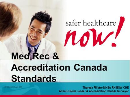 Theresa Fillatre MHSA RN BSW CHE Atlantic Node Leader & Accreditation Canada Surveyor AMI National Call June 2008 Med Rec & Accreditation Canada Standards.