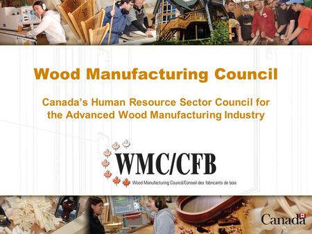 Wood Manufacturing Council Canada’s Human Resource Sector Council for the Advanced Wood Manufacturing Industry.