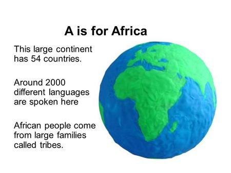 A is for Africa This large continent has 54 countries.