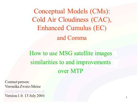 1 Conceptual Models (CMs): Cold Air Cloudiness (CAC), Enhanced Cumulus (EC ) and Comma How to use MSG satellite images similarities to and improvements.