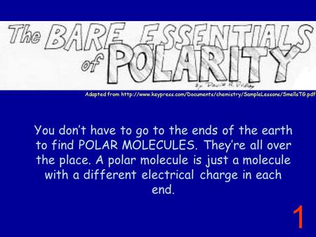 You don’t have to go to the ends of the earth to find POLAR MOLECULES. They’re all over the place. A polar molecule is just a molecule with a different.