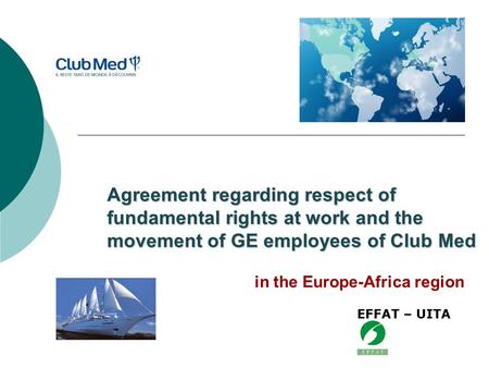 In the Europe-Africa region Agreement regarding respect of fundamental rights at work and the movement of GE employees of Club Med EFFAT – UITA.