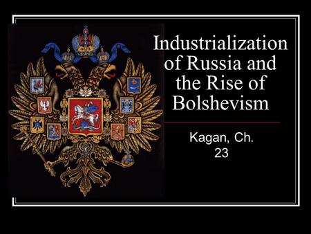 Kagan, Ch. 23 Industrialization of Russia and the Rise of Bolshevism.