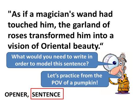 As if a magician's wand had touched him, the garland of roses transformed him into a vision of Oriental beauty.“ What would you need to write in order.