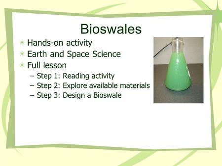 Bioswales Hands-on activity Earth and Space Science Full lesson –Step 1: Reading activity –Step 2: Explore available materials –Step 3: Design a Bioswale.