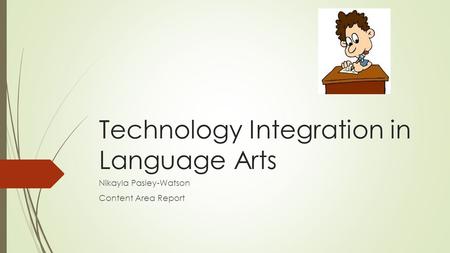 Technology Integration in Language Arts Nikayla Pasley-Watson Content Area Report.